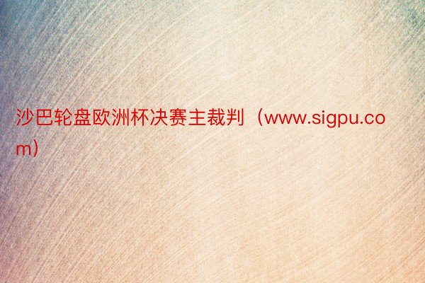 沙巴轮盘欧洲杯决赛主裁判（www.sigpu.com）