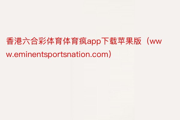 香港六合彩体育体育疯app下载苹果版（www.eminentsportsnation.com）