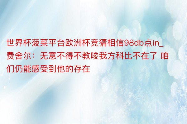 世界杯菠菜平台欧洲杯竞猜相信98db点in_费舍尔：无意不得不教唆我方科比不在了 咱们仍能感受到他的存在