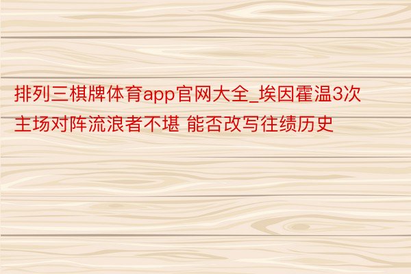 排列三棋牌体育app官网大全_埃因霍温3次主场对阵流浪者不堪 能否改写往绩历史