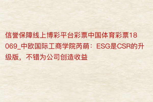 信誉保障线上博彩平台彩票中国体育彩票18069_中欧国际工商学院芮萌：ESG是CSR的升级版，不错为公司创造收益